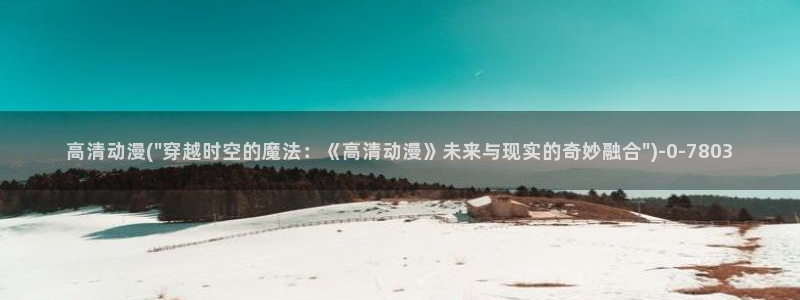 动漫做爱:高清动漫(\
