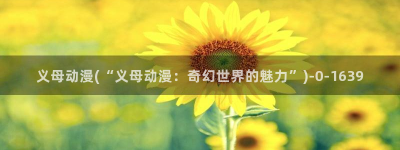 动漫岛:义母动漫(“义母动漫:奇幻世界的魅力”)